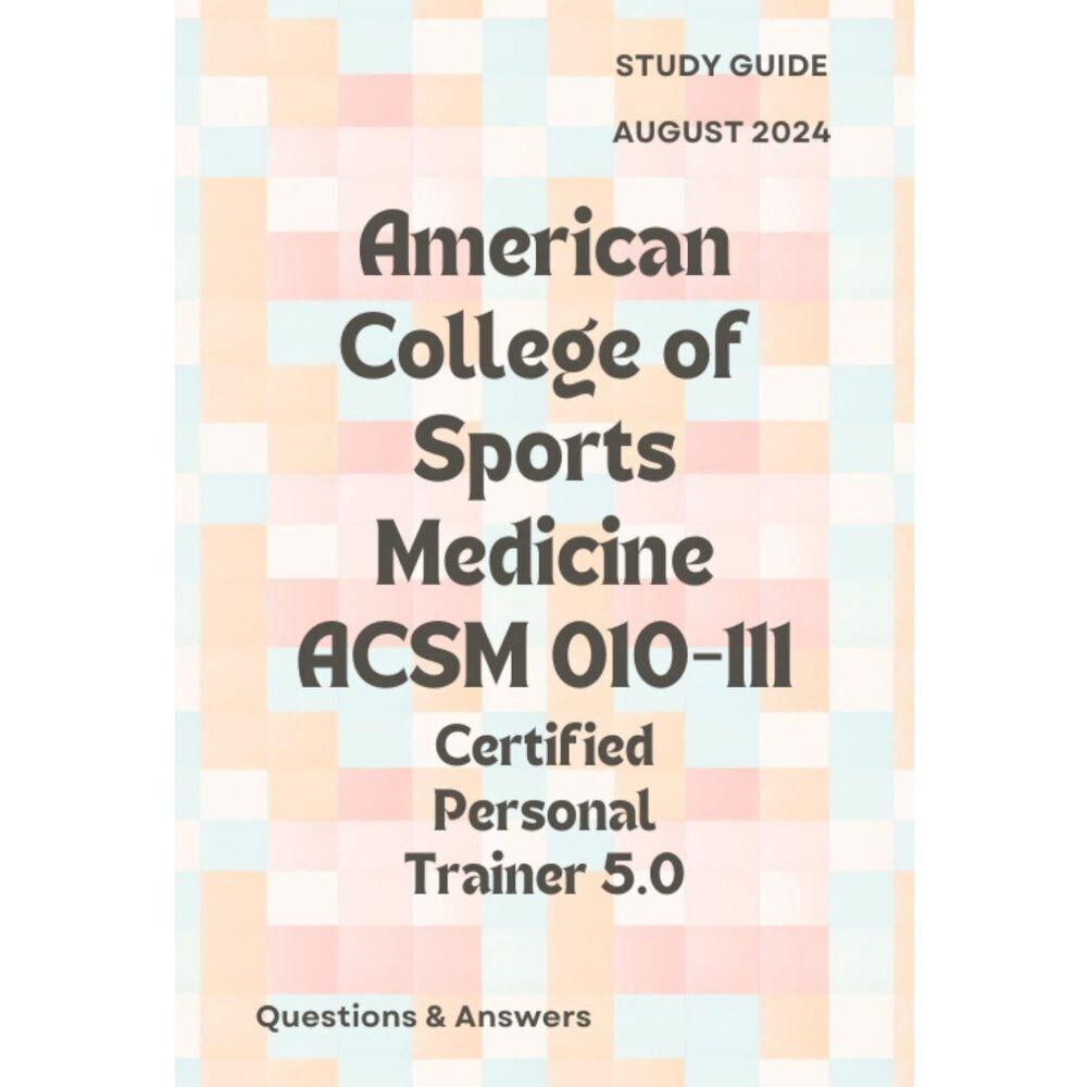 Printout ACSM 010-111 Certified Personal Trainer 5.0 Exam Study Guide